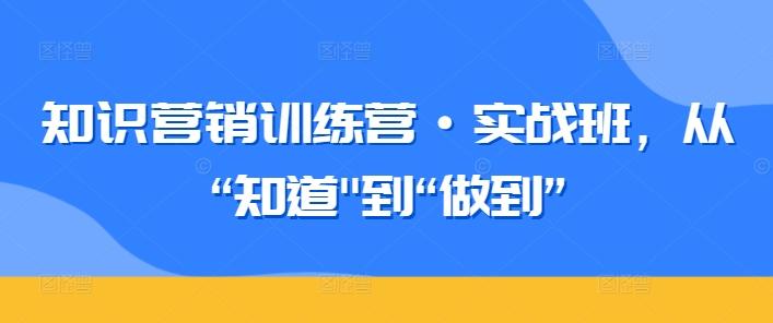 知识营销训练营·实战班，从“知道-小艾项目网