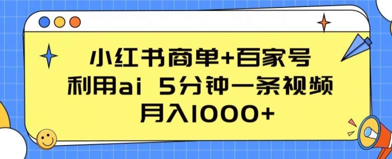 小红书商单+百家号，利用ai 5分钟一条视频，月入1000+【揭秘】-小艾项目网