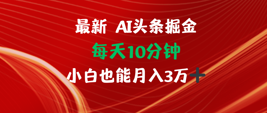 AI头条掘金每天10分钟小白也能月入3万-小艾项目网
