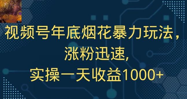 视频号年底烟花暴力玩法，涨粉迅速,实操一天收益1000+-小艾项目网