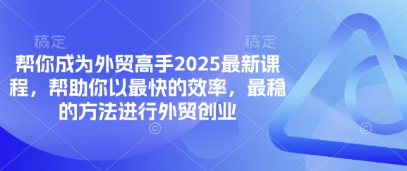 帮你成为外贸高手2025最新课程，帮助你以最快的效率，最稳的方法进行外贸创业-小艾项目网