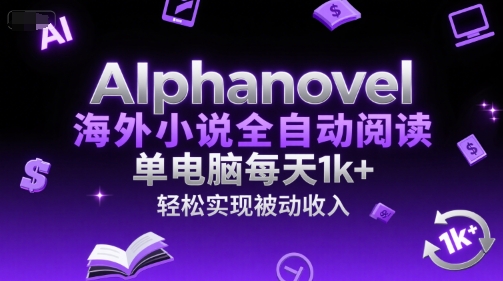 AIphanovel海外小说全自动阅读，单电脑每天1k+，轻松实现被动收入【揭秘】-小艾项目网