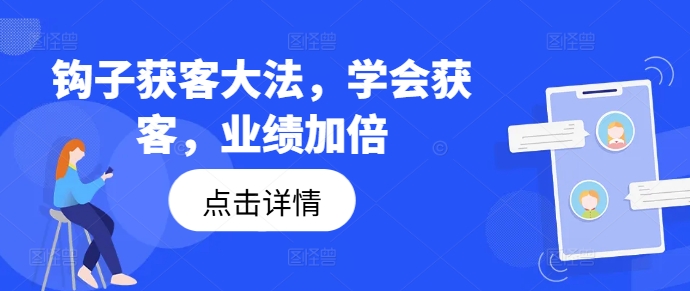 钩子获客大法，学会获客，业绩加倍-小艾项目网