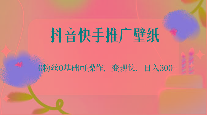 抖音快手推广壁纸，0粉丝0基础可操作，变现快，日入300+-小艾项目网