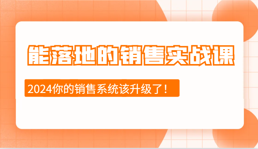 2024能落地的销售实战课：销售十步今天学，明天用，拥抱变化，迎接挑战-小艾项目网
