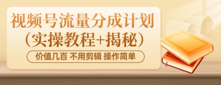价值几百上千不用剪辑简单操作视频号流量分成计划（实操教程+揭秘）-小艾项目网