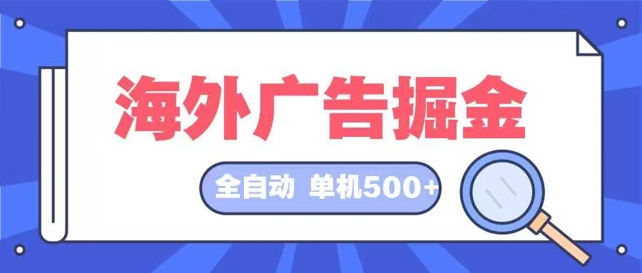 海外广告掘金  日入500+ 全自动挂机项目 长久稳定-小艾项目网
