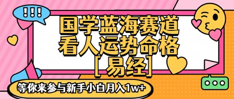 国学蓝海赋能赛道，零基础学习，手把手教学独一份新手小白月入1W+【揭秘】-小艾项目网