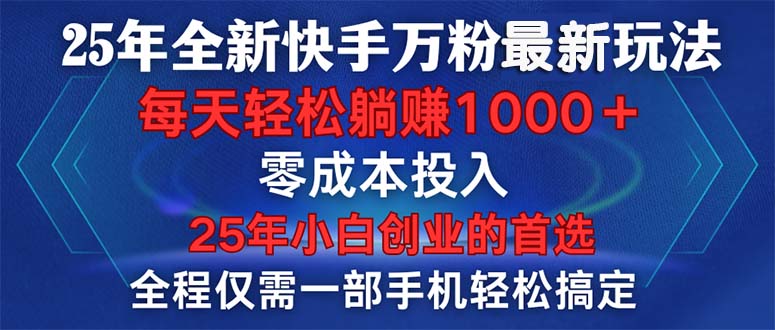 25年全新快手万粉玩法，全程一部手机轻松搞定，一分钟两条作品，零成本...-小艾项目网
