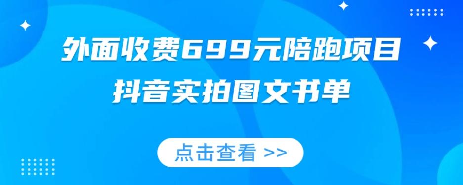 外面收费699元陪跑项目，抖音实拍图文书单，图文带货全攻略-小艾项目网