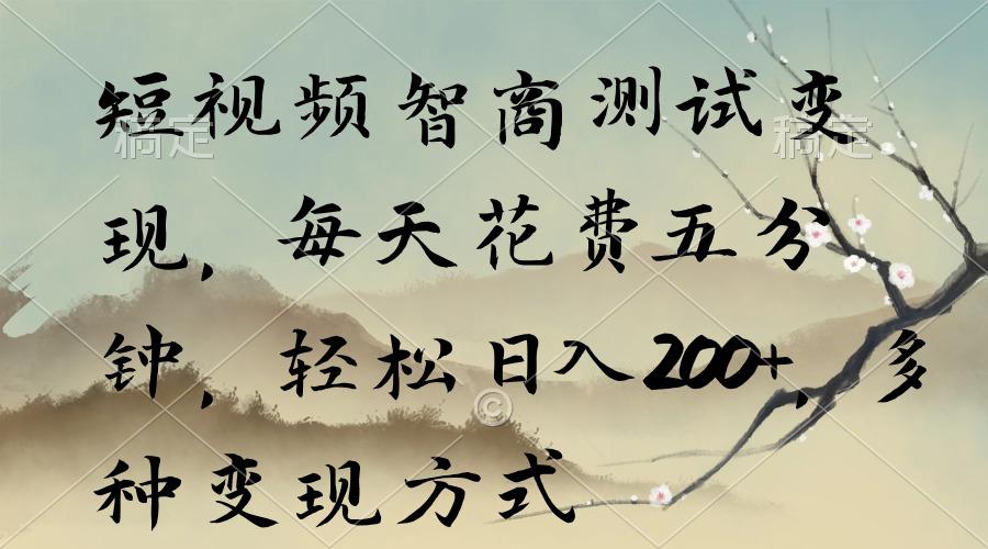 短视频智商测试变现，每天花费五分钟，轻松日入200+，多种变现方式-小艾项目网
