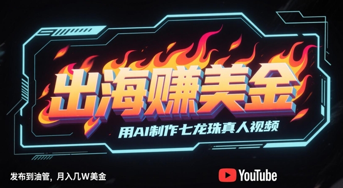 出海挣美金，用AI制作七龙珠真人视频，发布到油管，条条爆火，月入几W美刀-小艾项目网