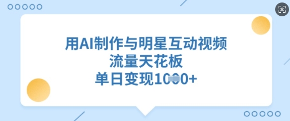 用AI制作与明星互动视频，流量天花板，单日变现多张-小艾项目网