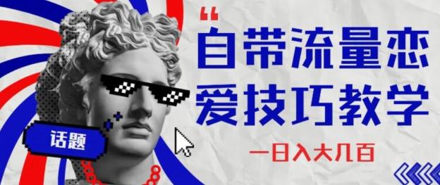 自带流量恋爱技巧—日入大几百-小艾项目网