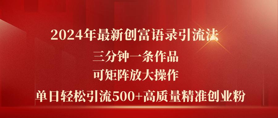 2024年最新创富语录引流法，三分钟一条作品可矩阵放大操作，日引流500…-小艾项目网