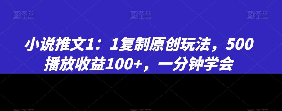 小说推文1：1复制原创玩法，500播放收益100+，一分钟学会【揭秘】-小艾项目网