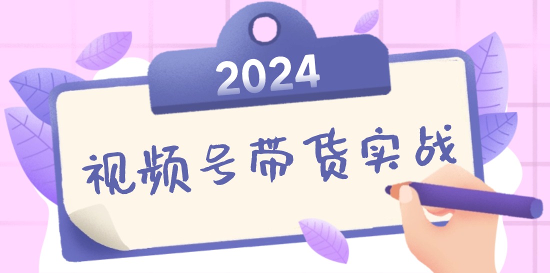 2024视频号最新带货实战课：无人直播/书单号卖货/个人IP口播 (附资料素材-小艾项目网