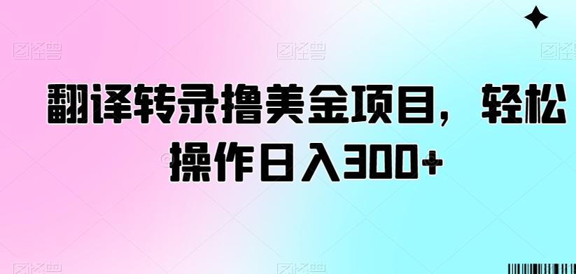 翻译转录撸美金项目，轻松操作日入300+【揭秘】-小艾项目网