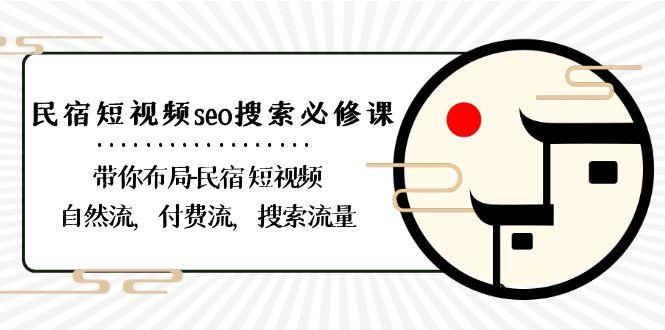 民宿短视频seo搜索必修课：带你布局民宿短视频自然流，付费流，搜索流量-小艾项目网