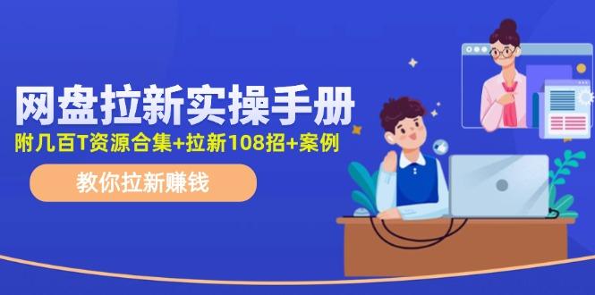 网盘拉新实操手册：教你拉新赚钱(附几百T资源合集+拉新108招+案例-小艾项目网