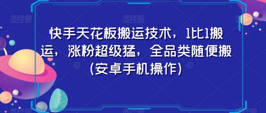 快手天花板搬运技术，1比1搬运，涨粉超级猛，全品类随便搬（安卓手机操作）-小艾项目网