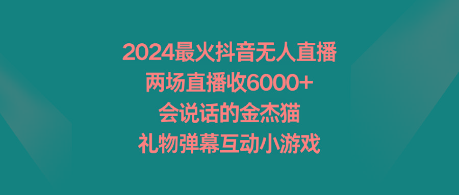 2024最火抖音无人直播，两场直播收6000+会说话的金杰猫 礼物弹幕互动小游戏-小艾项目网
