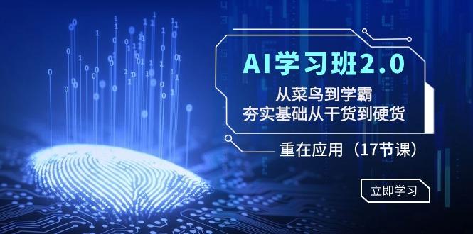 AI学习班2.0：从菜鸟到学霸，夯实基础从干货到硬货，重在应用(17节课)-小艾项目网