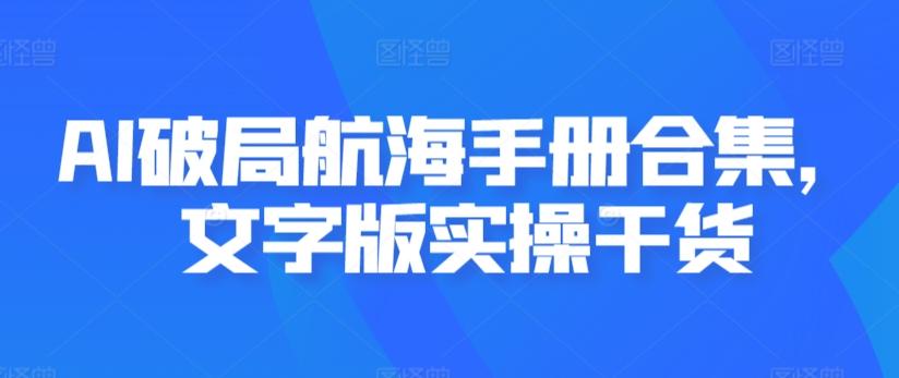 AI破局航海手册合集，文字版实操干货-小艾项目网