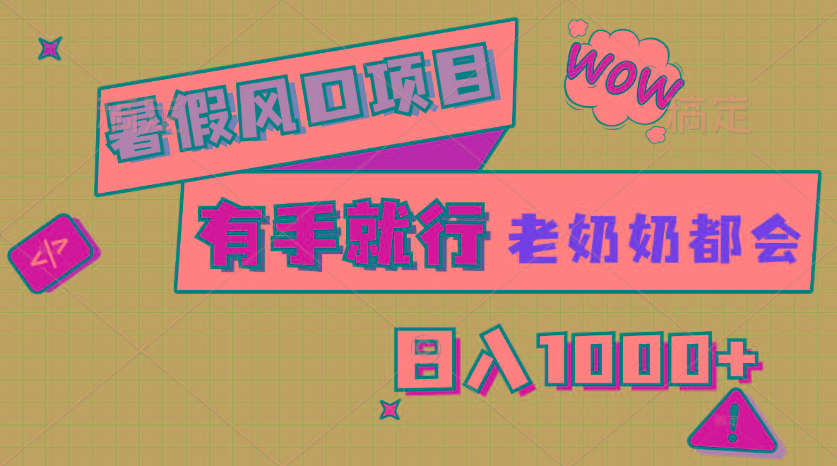 暑假风口项目，有手就行，老奶奶都会，轻松日入1000+-小艾项目网