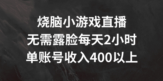 烧脑小游戏直播，无需露脸每天2小时，单账号日入400+【揭秘】-小艾项目网