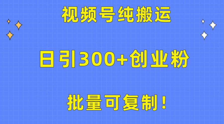 批量可复制！视频号纯搬运日引300+创业粉教程！-小艾项目网