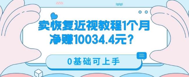 卖恢复近视教程1单59.9，1个月净赚10034.4元？0基础可上手-小艾项目网