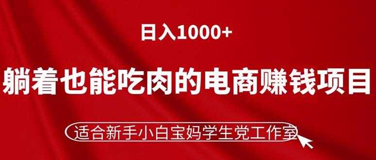躺着也能吃肉的电商赚钱项目，日入1000+，适合新手小白宝妈学生党工作室-小艾项目网