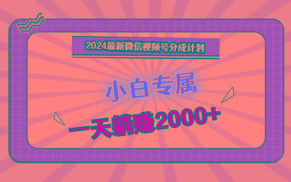2024最新微信视频号分成计划，对新人友好，一天躺赚2000+-小艾项目网