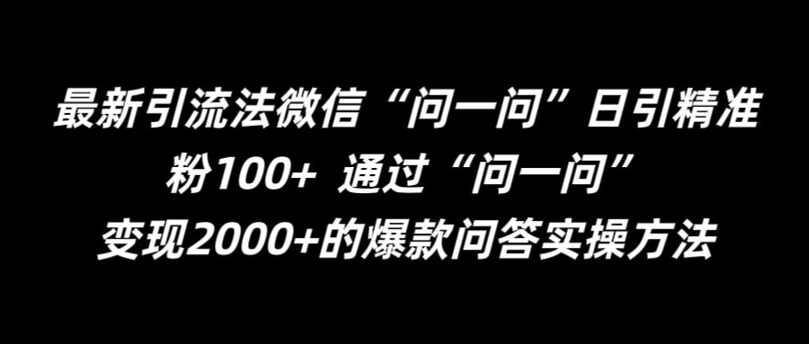 最新引流法微信“问一问”日引精准粉100+  通过“问一问”【揭秘】-小艾项目网
