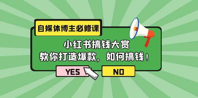 (9885期)自媒体博主必修课：小红书搞钱大赏，教你打造爆款，如何搞钱(11节课)-小艾项目网