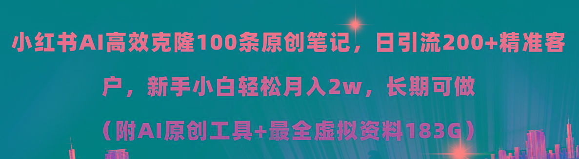 小红书AI高效克隆100原创爆款笔记，日引流200+，轻松月入2w+，长期可做…-小艾项目网