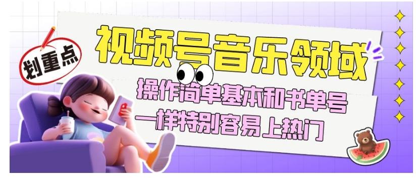 视频号音乐领域项目玩法，操作简单基本和书单号一样，特别容易上热门【揭秘】-小艾项目网