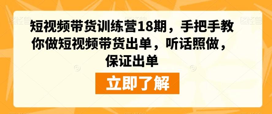 短视频带货训练营18期，手把手教你做短视频带货出单，听话照做，保证出单-小艾项目网