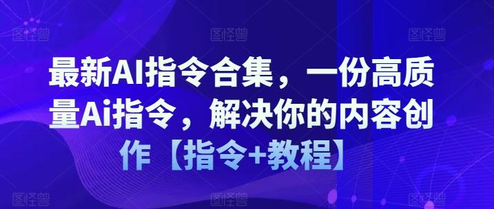 最新AI指令合集，一份高质量Ai指令，解决你的内容创作【指令+教程】-小艾项目网