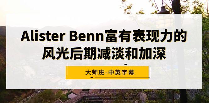 Alister Benn富有表现力的风光后期减淡和加深大师班-中英字幕-小艾项目网