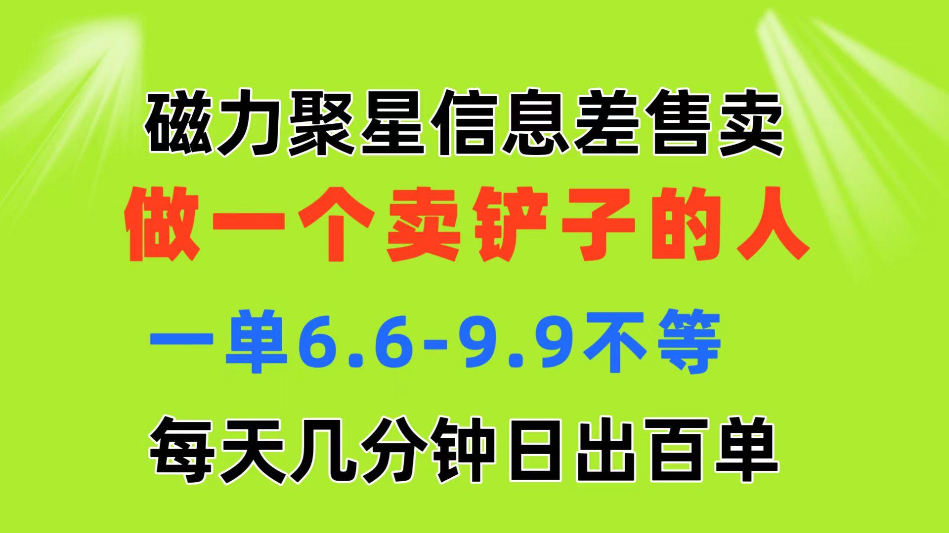 磁力聚星信息差 做一个卖铲子的人 一单6.6-9.9不等  每天几分钟 日出百单-小艾项目网