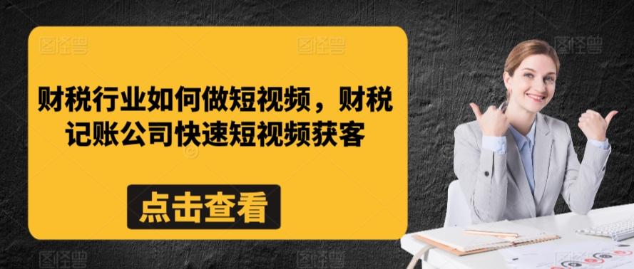 财税行业如何做短视频，财税记账公司快速短视频获客-小艾项目网