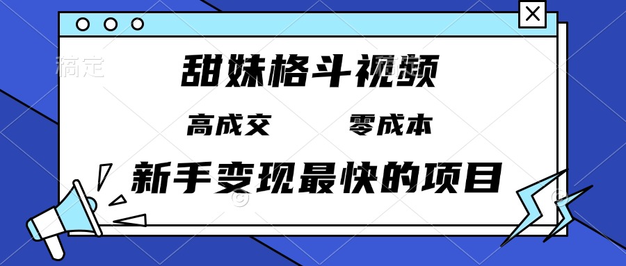 甜妹格斗视频，高成交零成本，，谁发谁火，新手变现最快的项目，日入3000+-小艾项目网