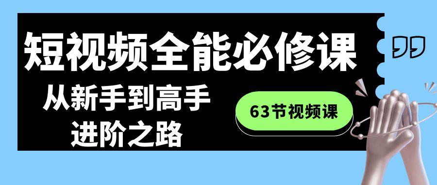 短视频全能必修课程：从新手到高手进阶之路(63节视频课)-小艾项目网