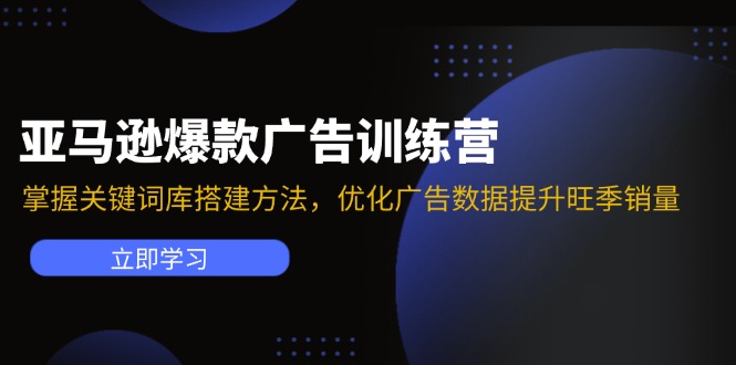 亚马逊爆款广告训练营：掌握关键词库搭建方法，优化广告数据提升旺季销量-小艾项目网