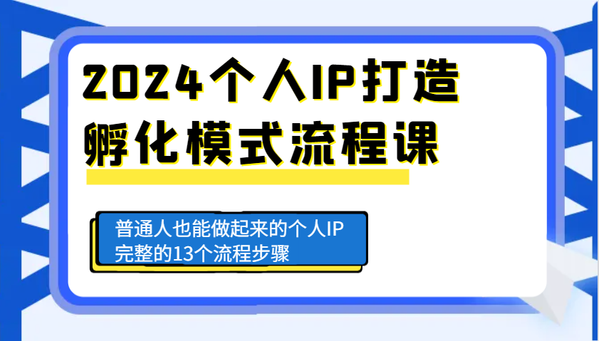 2024个人IP打造孵化模式流程课，普通人也能做起来的个人IP完整的13个流程步骤-小艾项目网