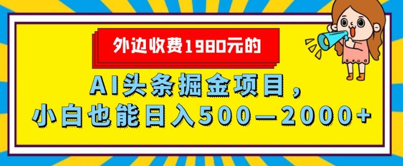 外面收费1980的，AI头条掘金项目，小白也能日入500—2000+-小艾项目网