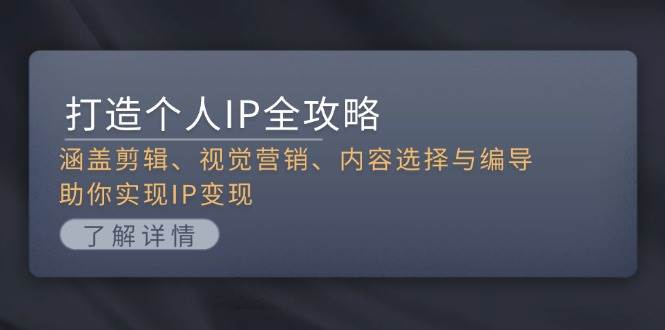 图片[1]-打造个人IP全攻略：涵盖剪辑、视觉营销、内容选择与编导，助你实现IP变现-小艾项目网