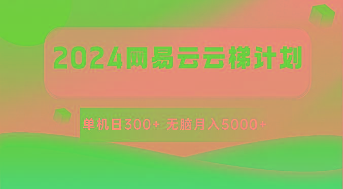 2024网易云云梯计划 单机日300+ 无脑月入5000+-小艾项目网